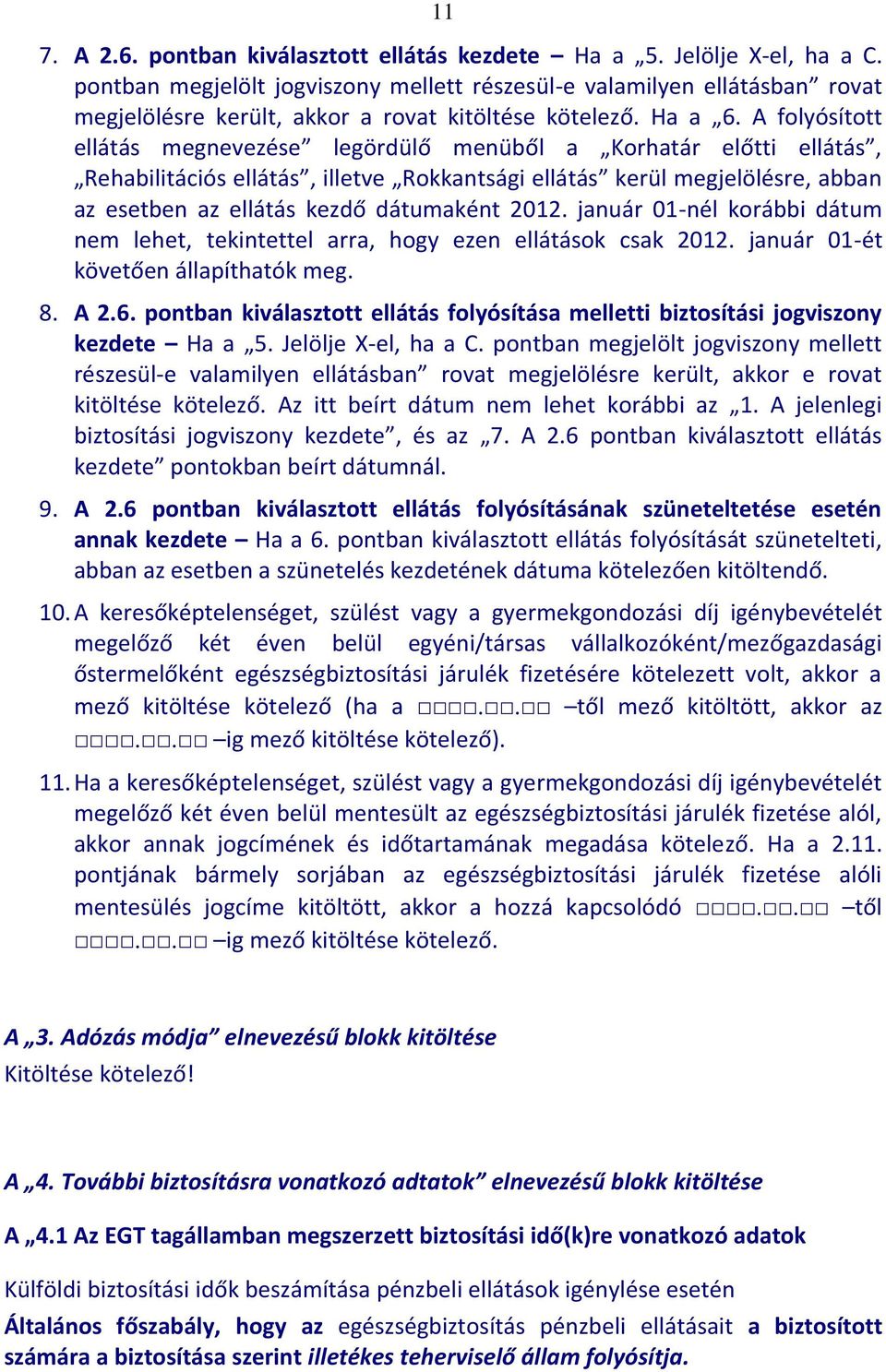 A folyósított ellátás megnevezése legördülő menüből a Korhatár előtti ellátás, Rehabilitációs ellátás, illetve Rokkantsági ellátás kerül megjelölésre, abban az esetben az ellátás kezdő dátumaként