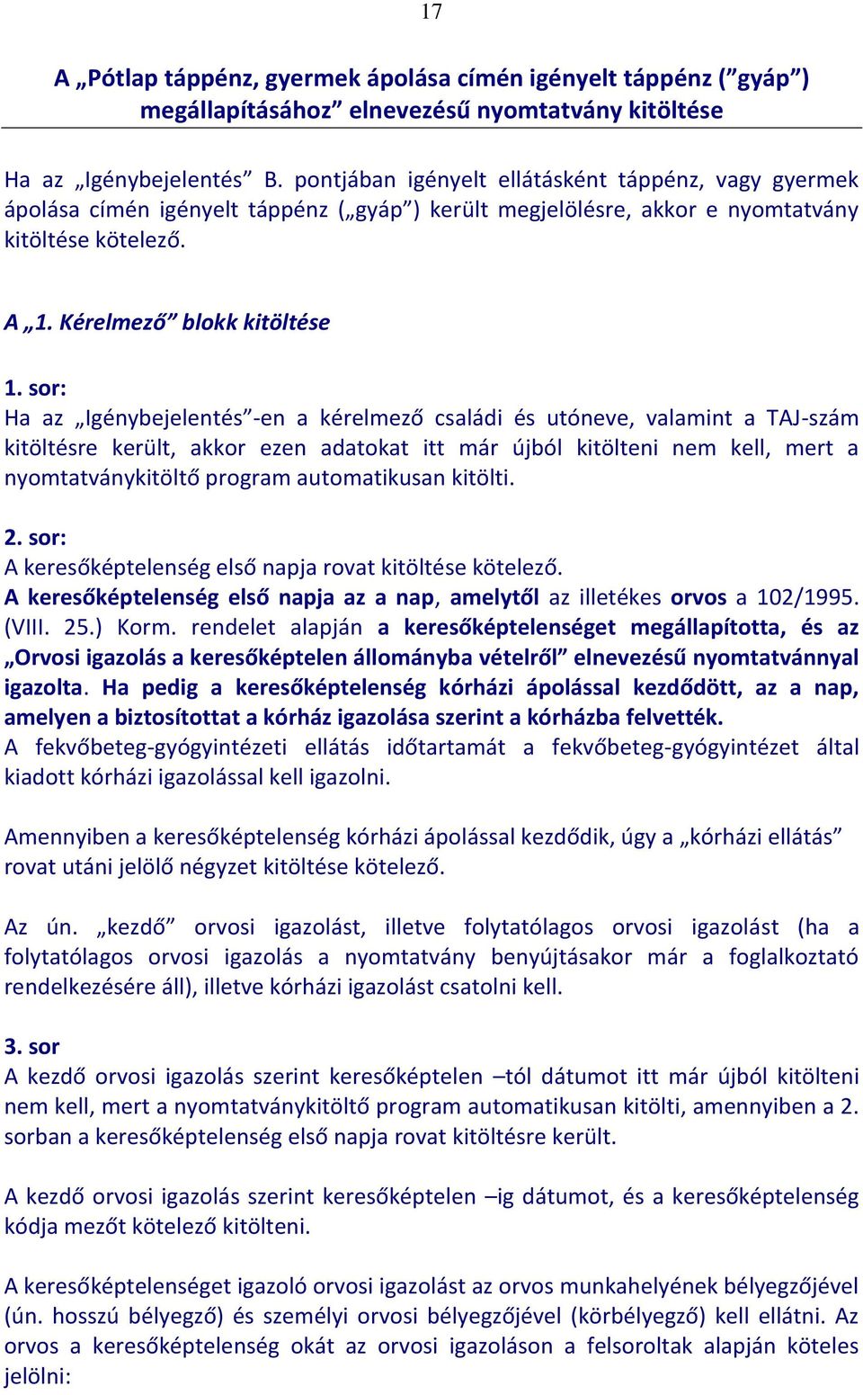 sor: Ha az Igénybejelentés -en a kérelmező családi és utóneve, valamint a TAJ-szám kitöltésre került, akkor ezen adatokat itt már újból kitölteni nem kell, mert a nyomtatványkitöltő program