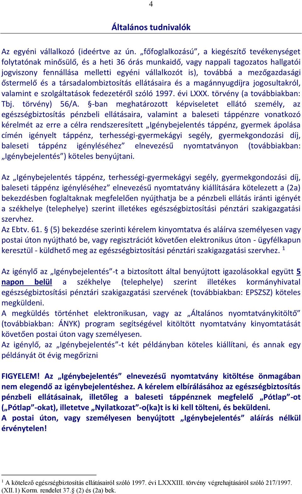 mezőgazdasági őstermelő és a társadalombiztosítás ellátásaira és a magánnyugdíjra jogosultakról, valamint e szolgáltatások fedezetéről szóló 1997. évi LXXX. törvény (a továbbiakban: Tbj.