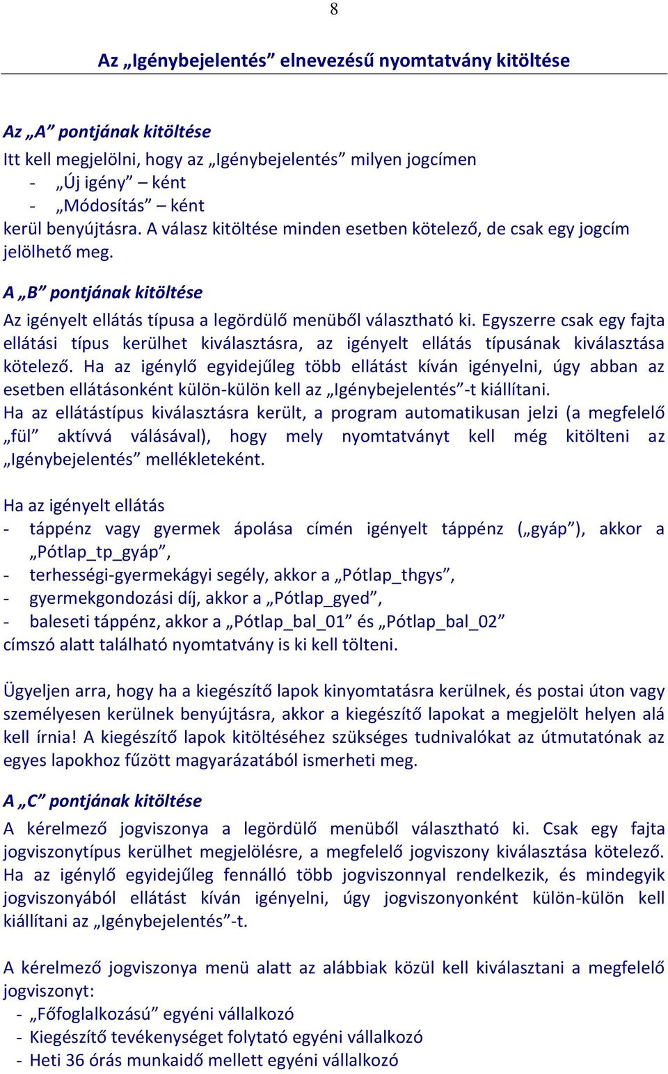 Egyszerre csak egy fajta ellátási típus kerülhet kiválasztásra, az igényelt ellátás típusának kiválasztása kötelező.