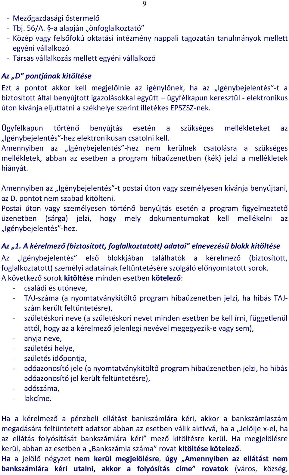 Ezt a pontot akkor kell megjelölnie az igénylőnek, ha az Igénybejelentés -t a biztosított által benyújtott igazolásokkal együtt ügyfélkapun keresztül - elektronikus úton kívánja eljuttatni a