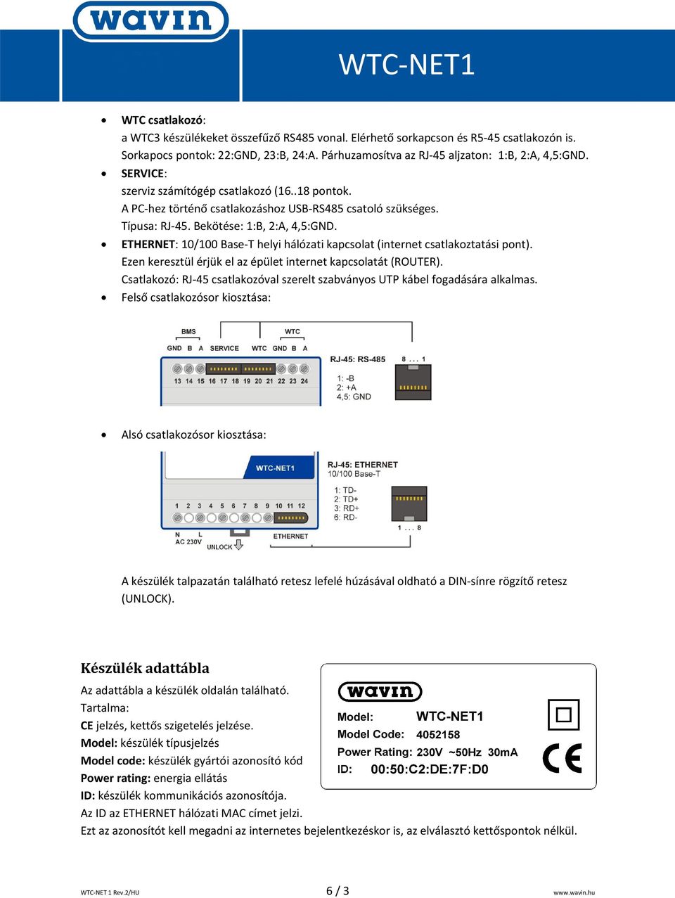 ETHERNET: 10/100 Base-T helyi hálózati kapcsolat (internet csatlakoztatási pont). Ezen keresztül érjük el az épület internet kapcsolatát (ROUTER).