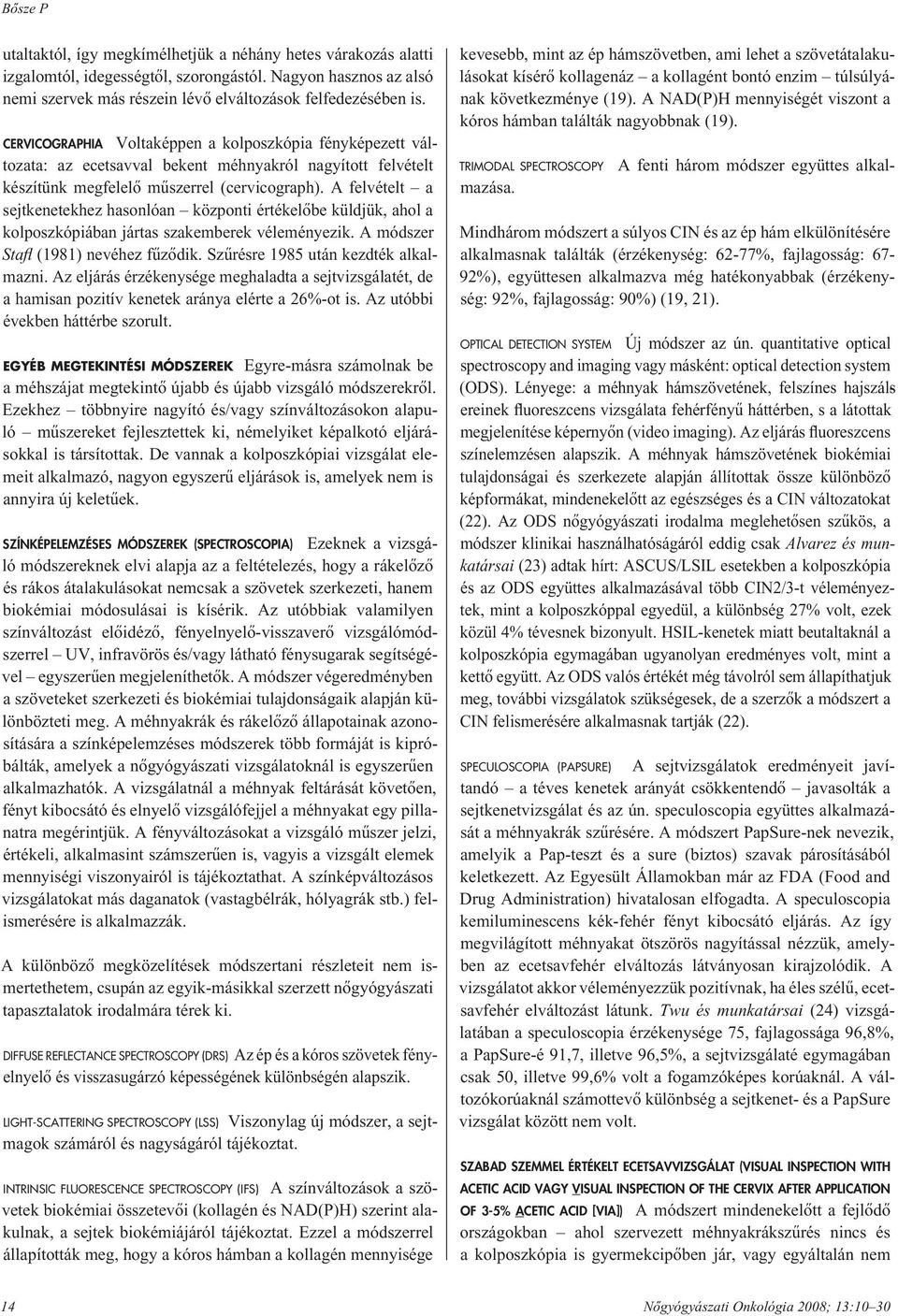 A felvételt a sejtkenetekhez hasonlóan központi értékelôbe küldjük, ahol a kolposzkópiában jártas szakemberek véleményezik. A módszer Stafl (1981) nevéhez fûzôdik.