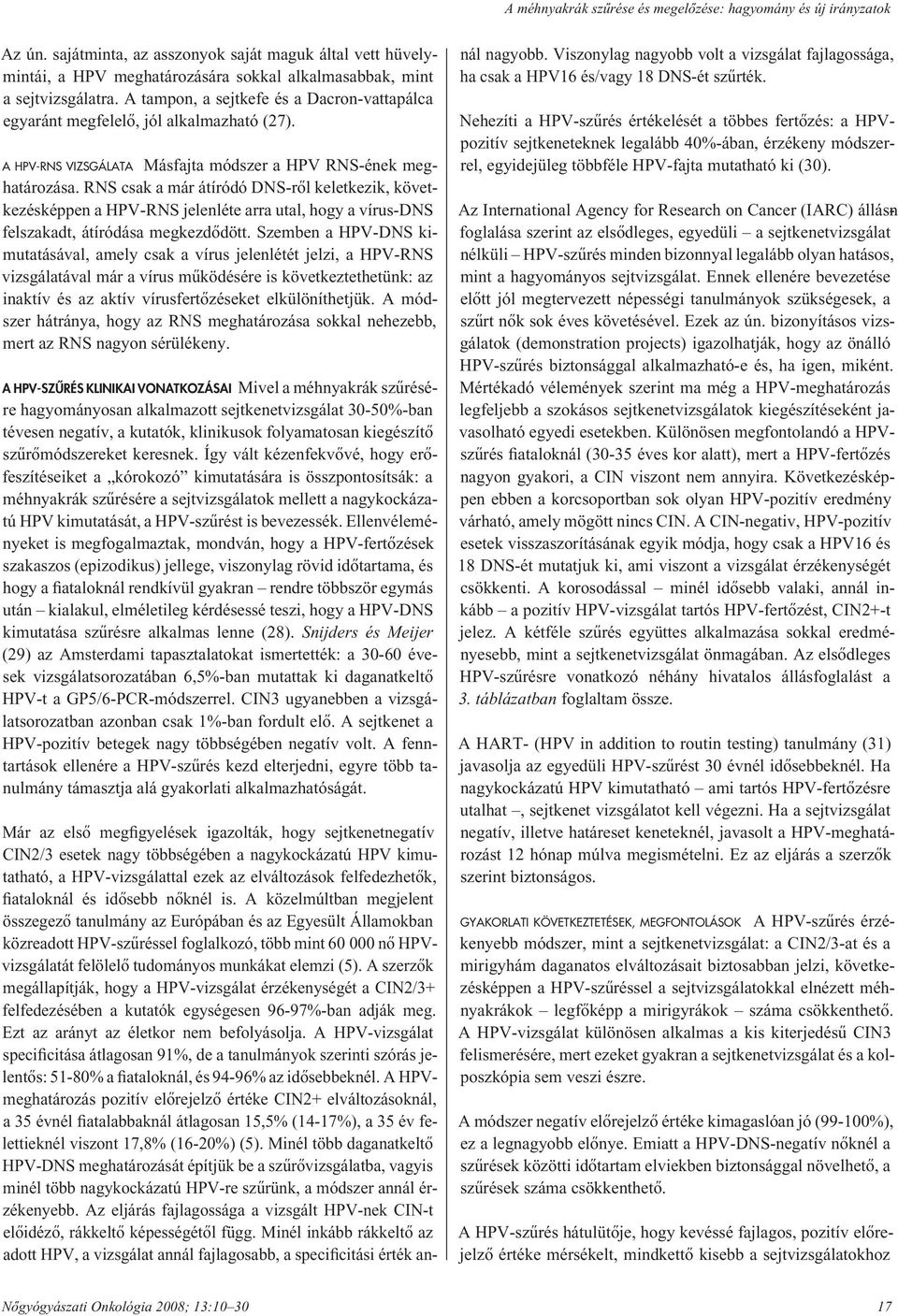 RNS csak a már átíródó DNS-rôl keletkezik, következésképpen a HPV-RNS jelenléte arra utal, hogy a vírus-dns felszakadt, átíródása megkezdôdött.