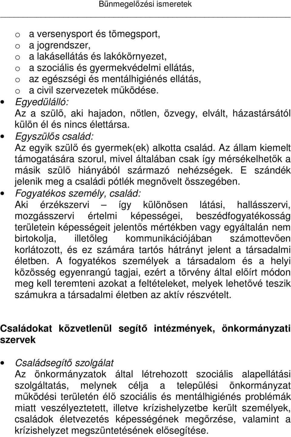 Az állam kiemelt támogatására szorul, mivel általában csak így mérsékelhetők a másik szülő hiányából származó nehézségek. E szándék jelenik meg a családi pótlék megnövelt összegében.