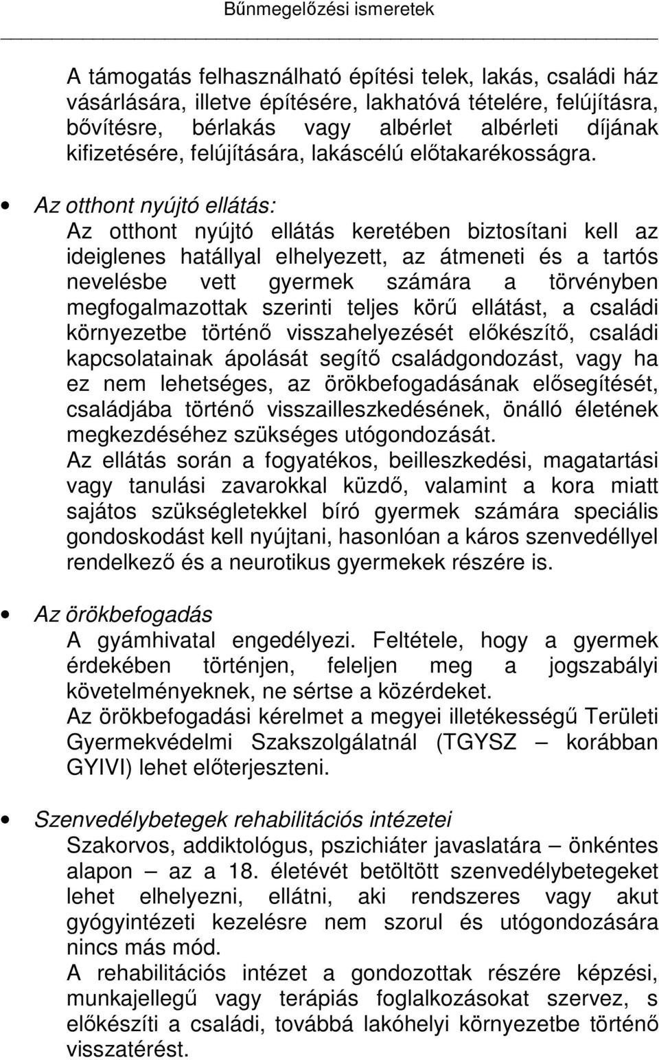 Az otthont nyújtó ellátás: Az otthont nyújtó ellátás keretében biztosítani kell az ideiglenes hatállyal elhelyezett, az átmeneti és a tartós nevelésbe vett gyermek számára a törvényben