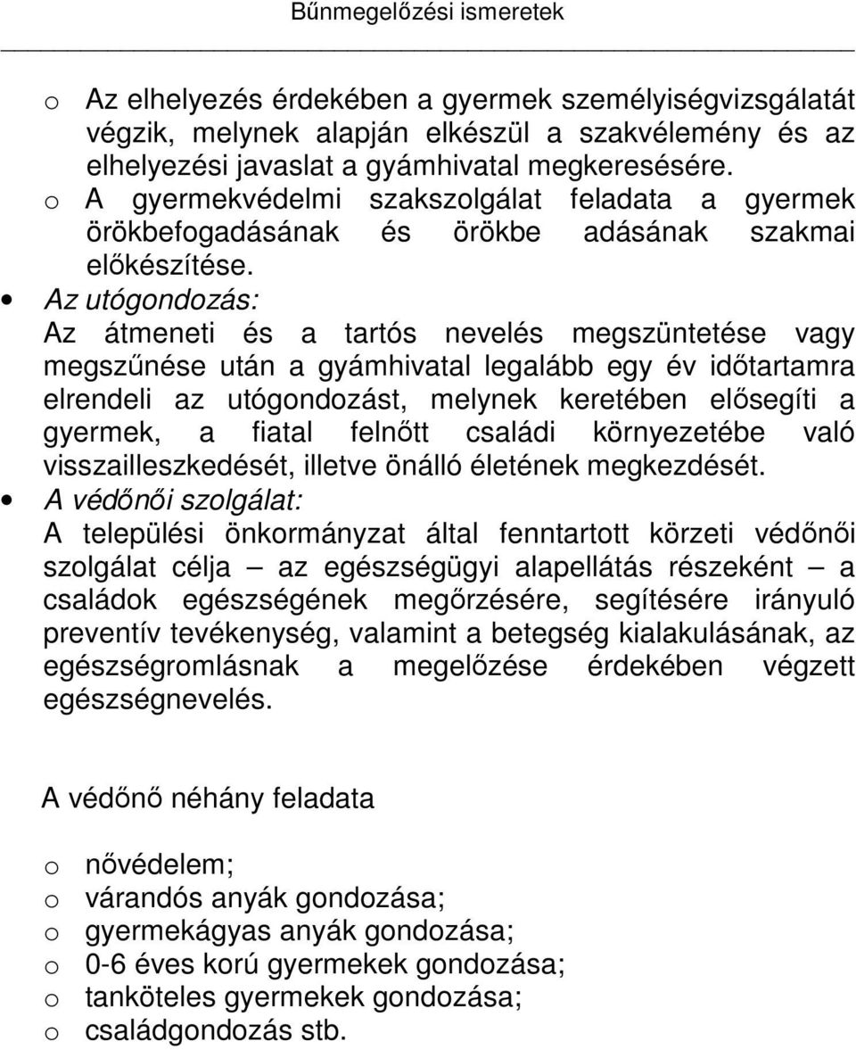 Az utógondozás: Az átmeneti és a tartós nevelés megszüntetése vagy megszűnése után a gyámhivatal legalább egy év időtartamra elrendeli az utógondozást, melynek keretében elősegíti a gyermek, a fiatal