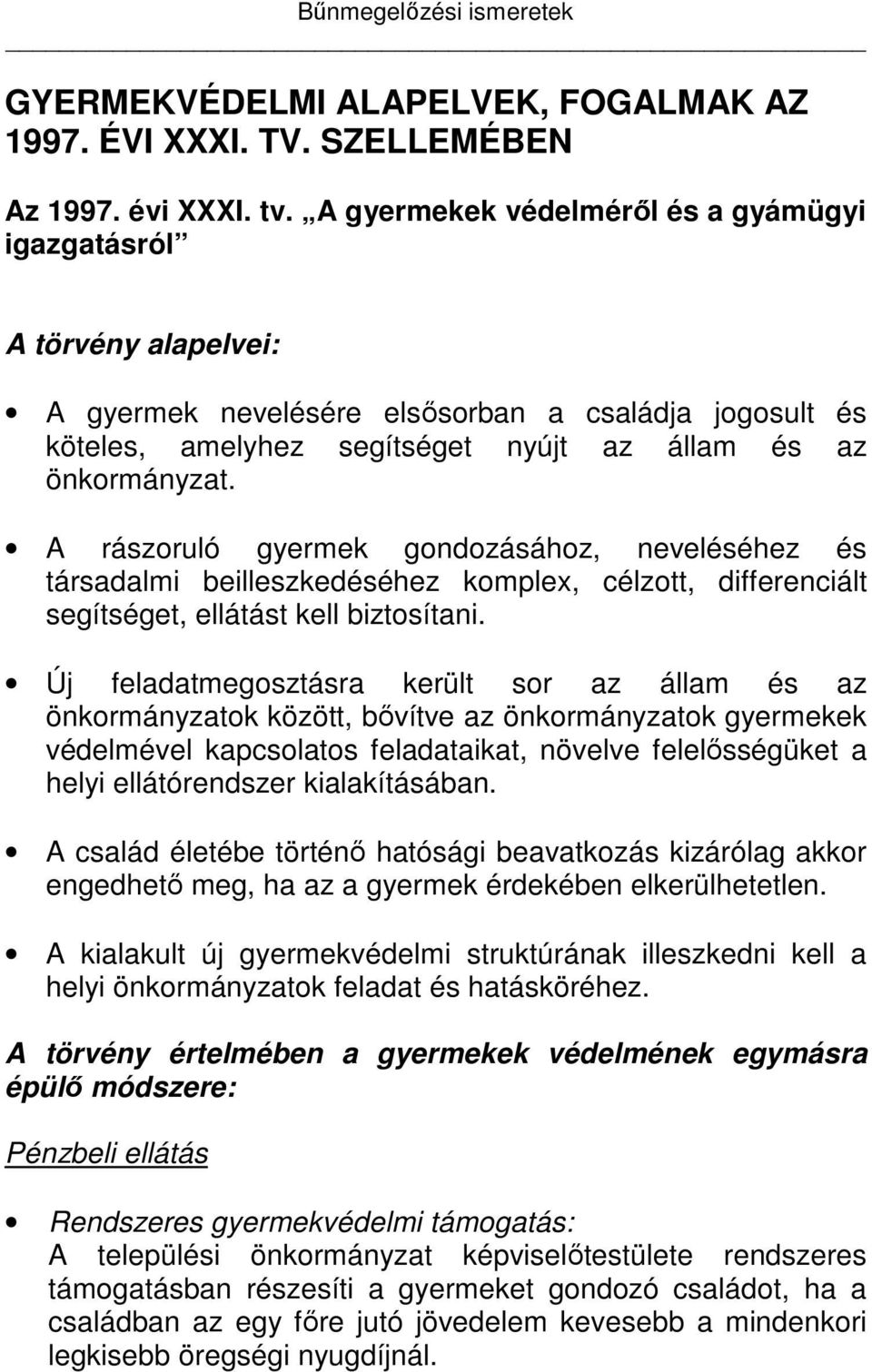 A rászoruló gyermek gondozásához, neveléséhez és társadalmi beilleszkedéséhez komplex, célzott, differenciált segítséget, ellátást kell biztosítani.