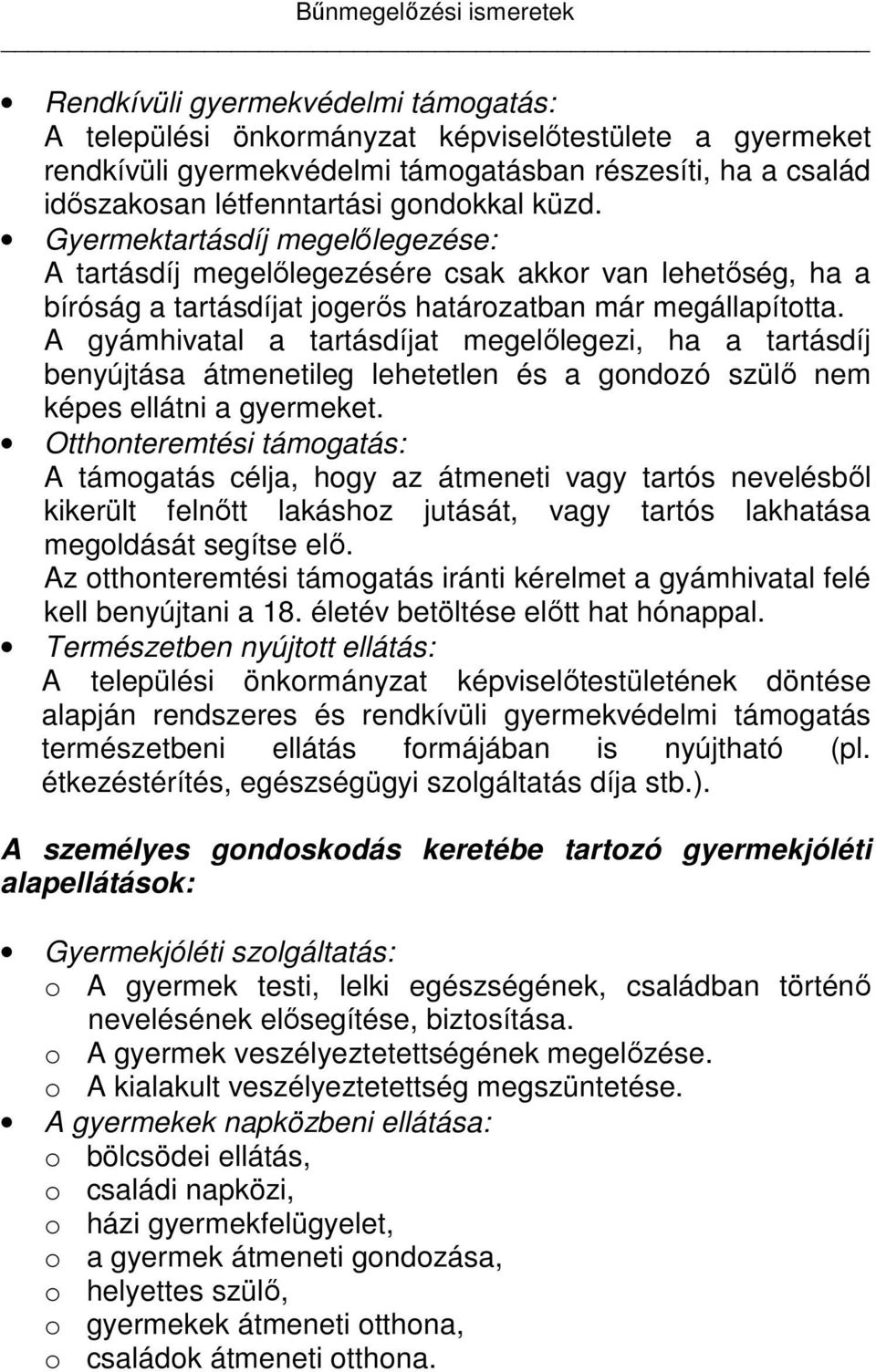 A gyámhivatal a tartásdíjat megelőlegezi, ha a tartásdíj benyújtása átmenetileg lehetetlen és a gondozó szülő nem képes ellátni a gyermeket.