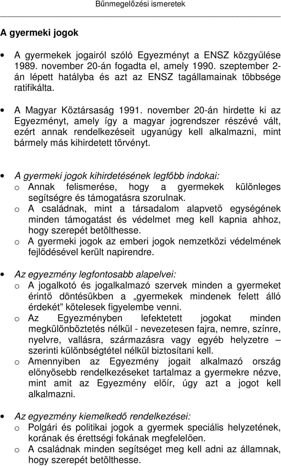 november 20-án hirdette ki az Egyezményt, amely így a magyar jogrendszer részévé vált, ezért annak rendelkezéseit ugyanúgy kell alkalmazni, mint bármely más kihirdetett törvényt.