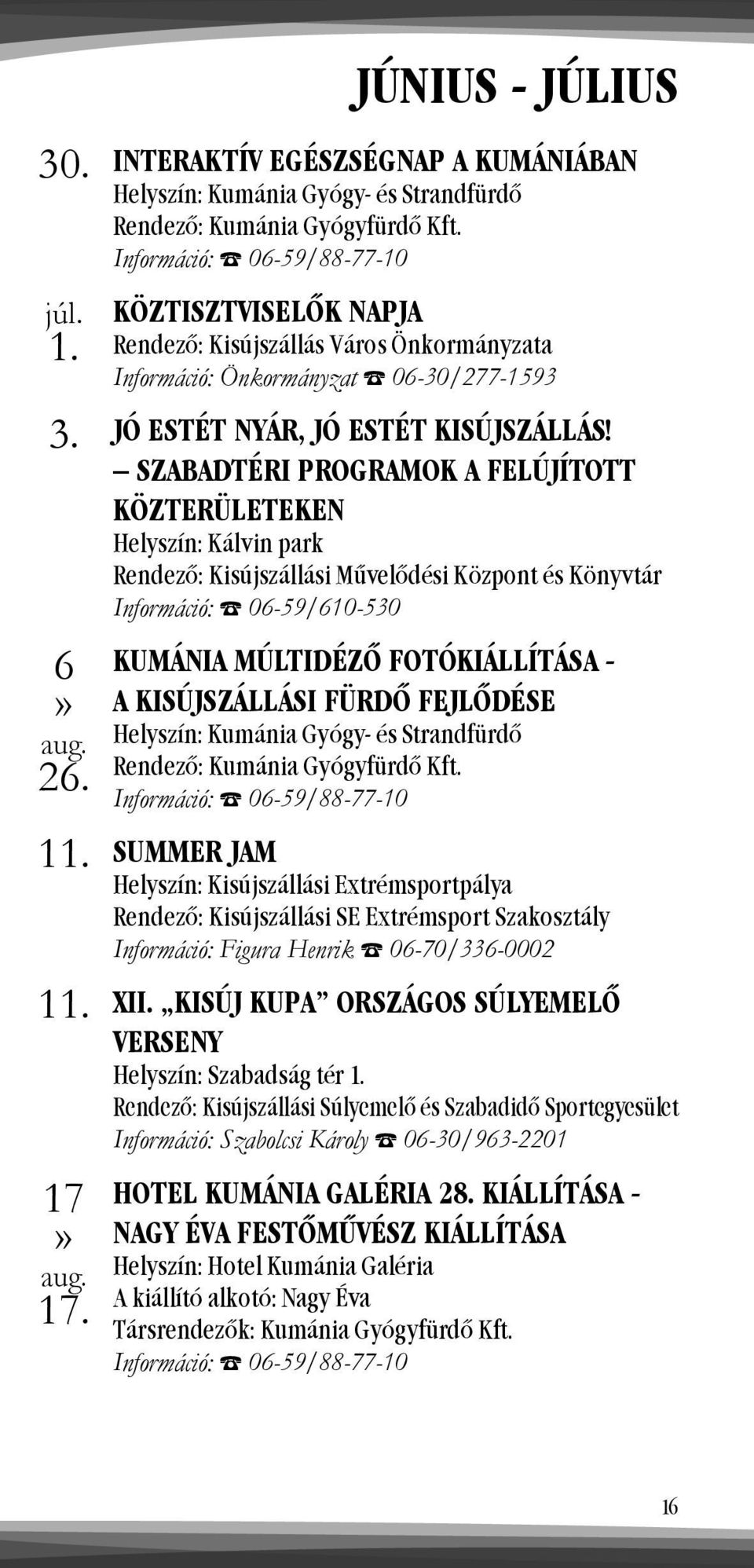 SZABADTÉRI PROGRAMOK A FELÚJÍTOTT KÖZTERÜLETEKEN Helyszín: Kálvin park Rendező: Kisújszállási Művelődési Központ és Könyvtár Információ: 06-59/610-530 KUMÁNIA MÚLTIDÉZŐ FOTÓKIÁLLÍTÁSA - A