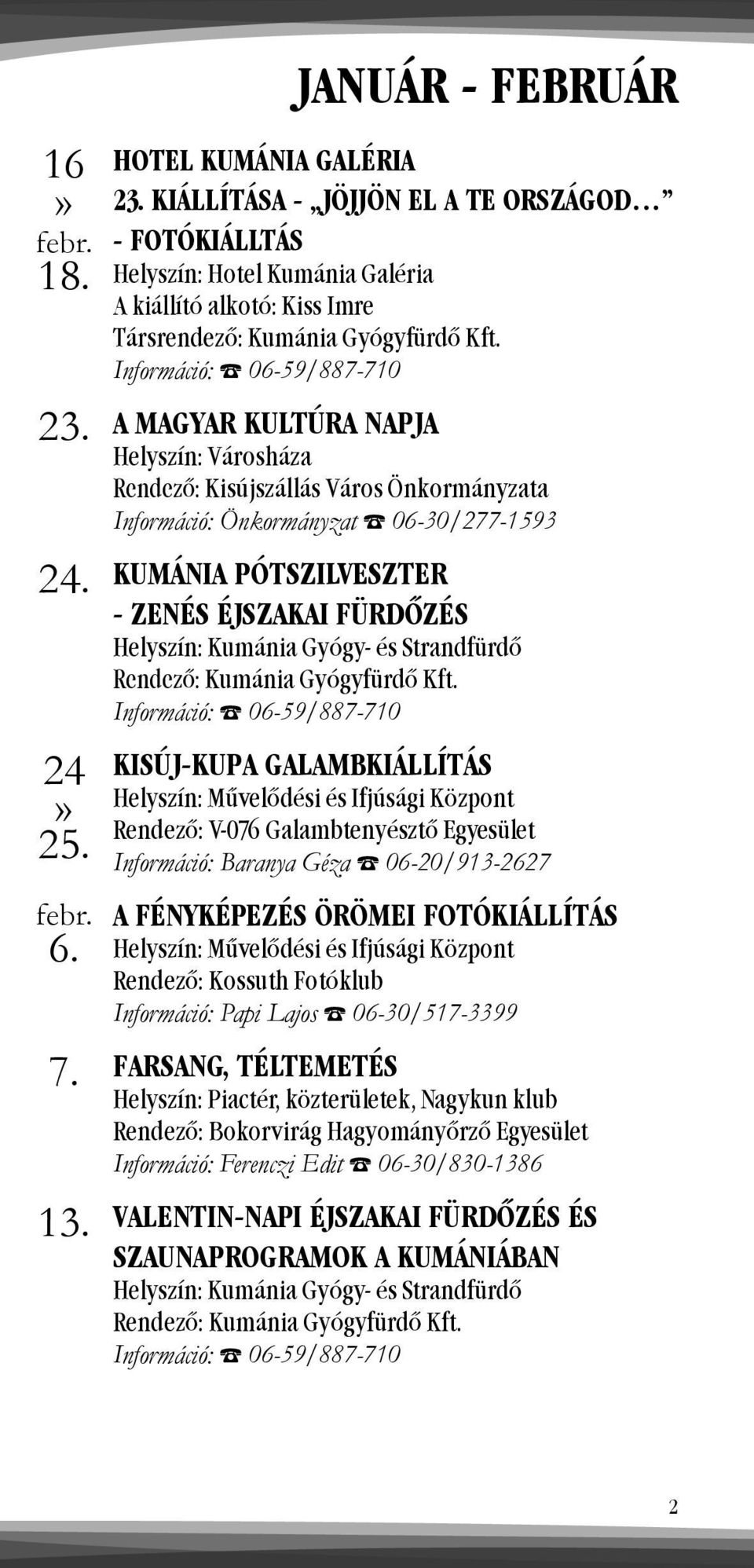 Információ: 06-59/887-710 A MAGYAR KULTÚRA NAPJA Helyszín: Városháza Rendező: Kisújszállás Város Önkormányzata Információ: Önkormányzat 06-30/277-1593 KUMÁNIA PÓTSZILVESZTER - ZENÉS ÉJSZAKAI FÜRDŐZÉS