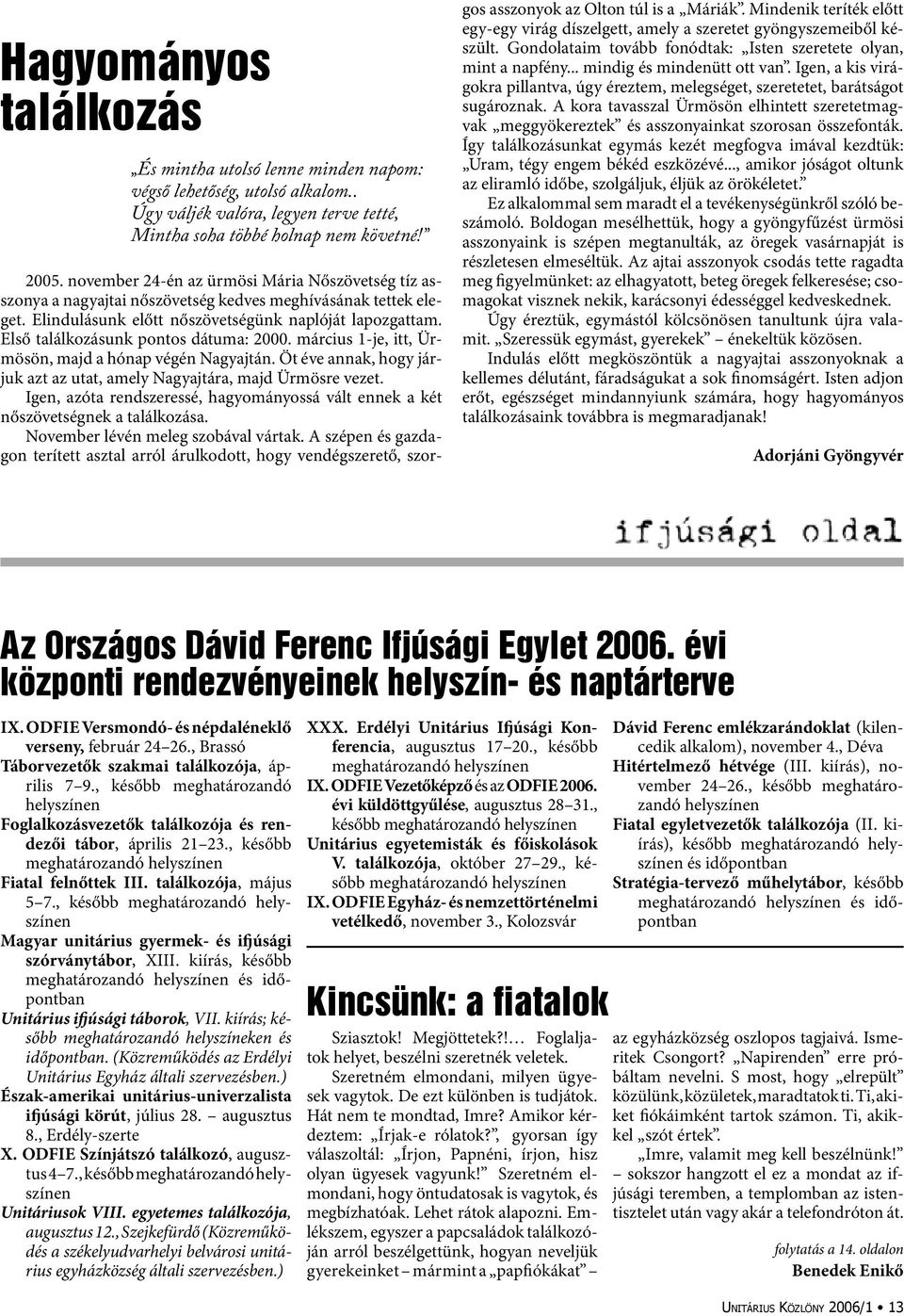 Első találkozásunk pontos dátuma: 2000. március 1-je, itt, Ürmösön, majd a hónap végén Nagyajtán. Öt éve annak, hogy járjuk azt az utat, amely Nagyajtára, majd Ürmösre vezet.