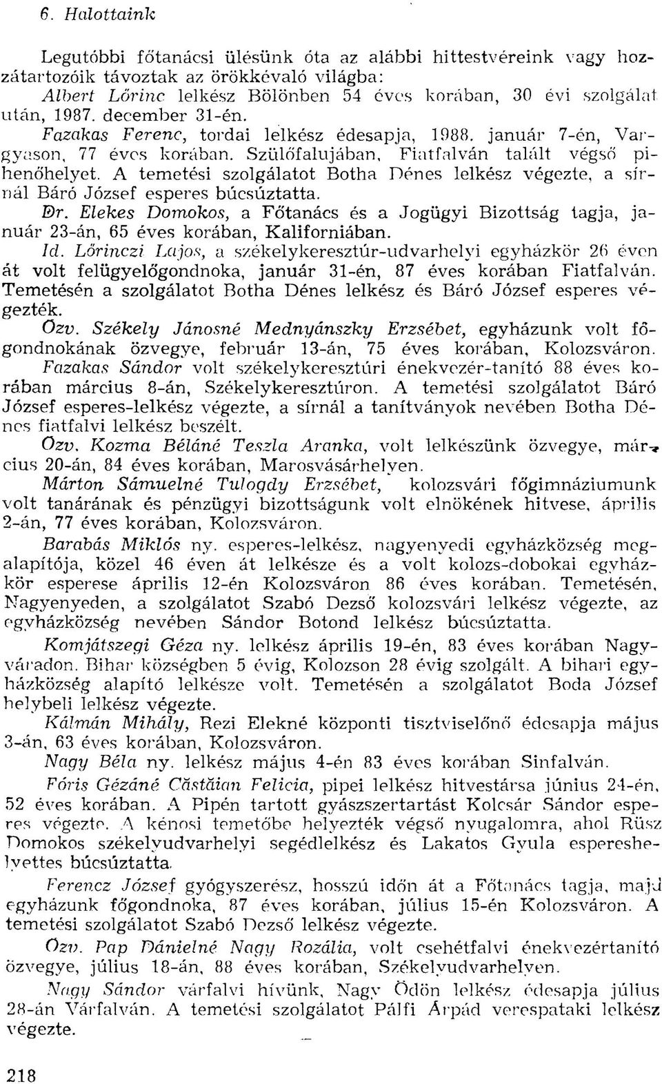 A temetési szolgálatot Botha Dénes lelkész végezte, a sírnál Báró József esperes búcsúztatta. Dr. Elekes Domokos, a Főtanács és a Jogügyi Bizottság tagja, január 23-án, 65 éves korában, Kaliforniában.