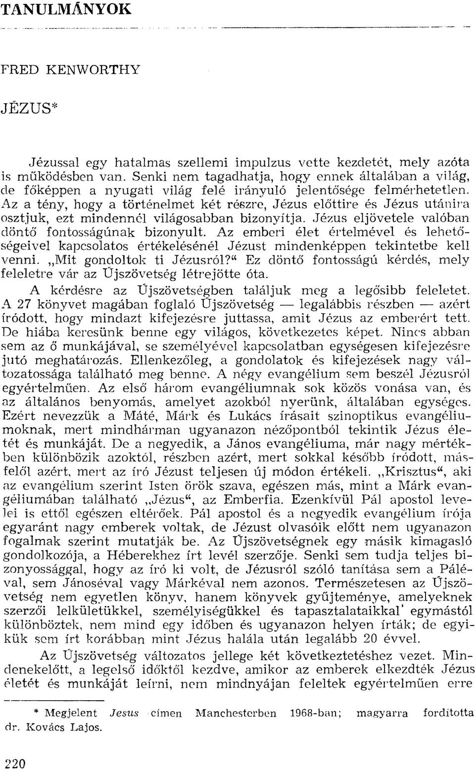 Az a tény, hogy a történelmet két részre, Jézus előttire és Jézus utánira osztjuk, ezt mindennél világosabban bizonyítja. Jézus eljövetele valóban döntő fontosságúnak bizonyult.