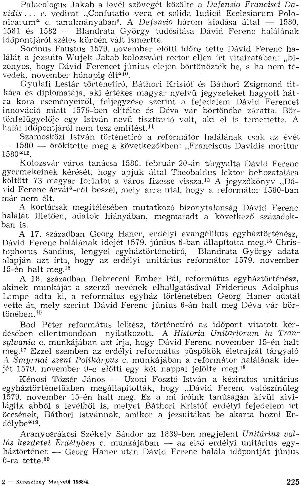 november előtti időre tette Dávid Ferenc halálát a jezsuita Wujek Jakab kolozsvári rector ellen írt vitairatában: bizonyos, hogy Dávid Ferencet június elején börtönözték be, s ha nem tévedek,