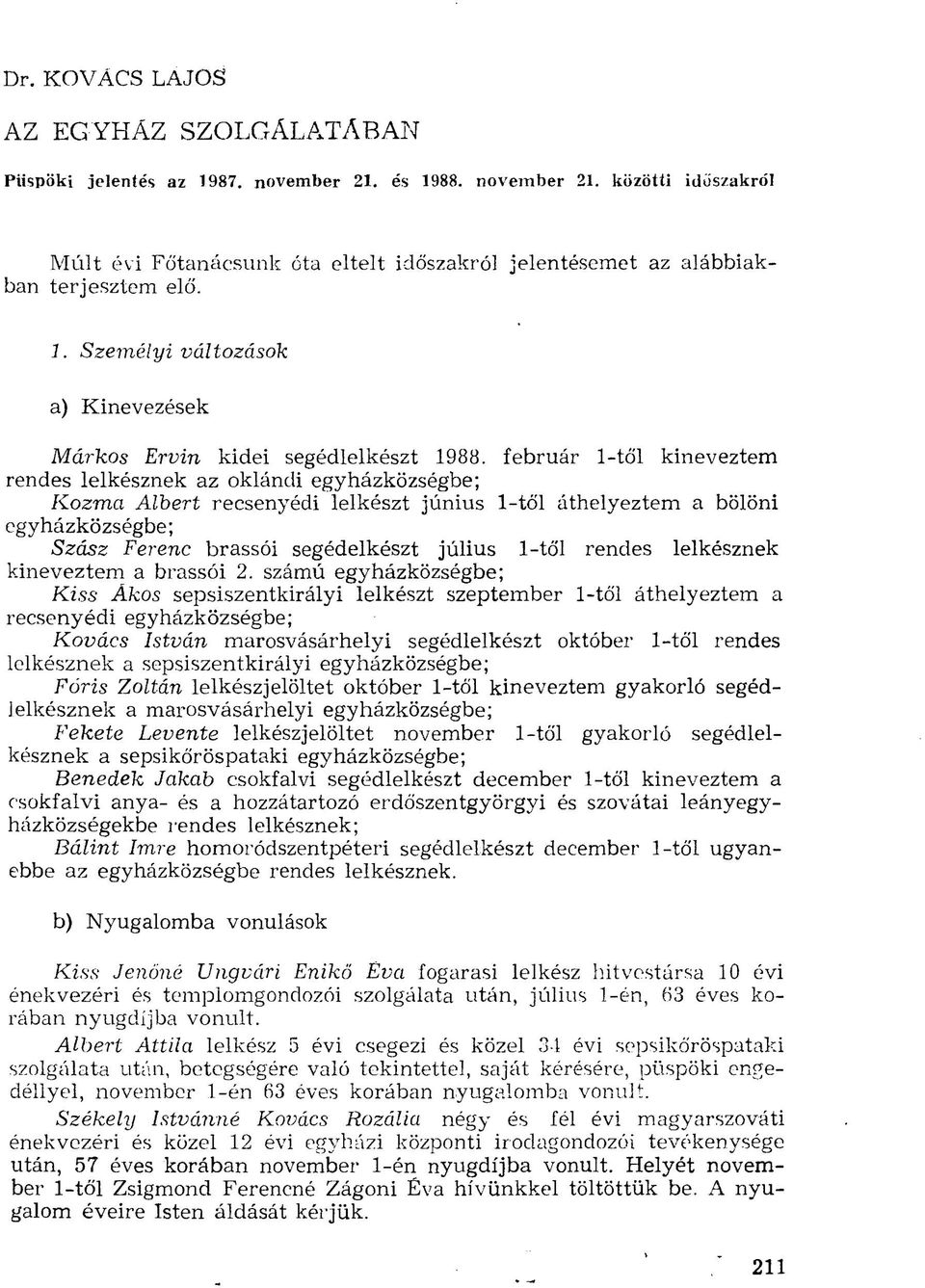 február 1-től kineveztem rendes lelkésznek az oklándi egyházközségbe; Kozma Albert recsenyédi lelkészt június 1-től áthelyeztem a bölöni egyházközségbe; Szász Ferenc brassói segédeikészt július 1-től