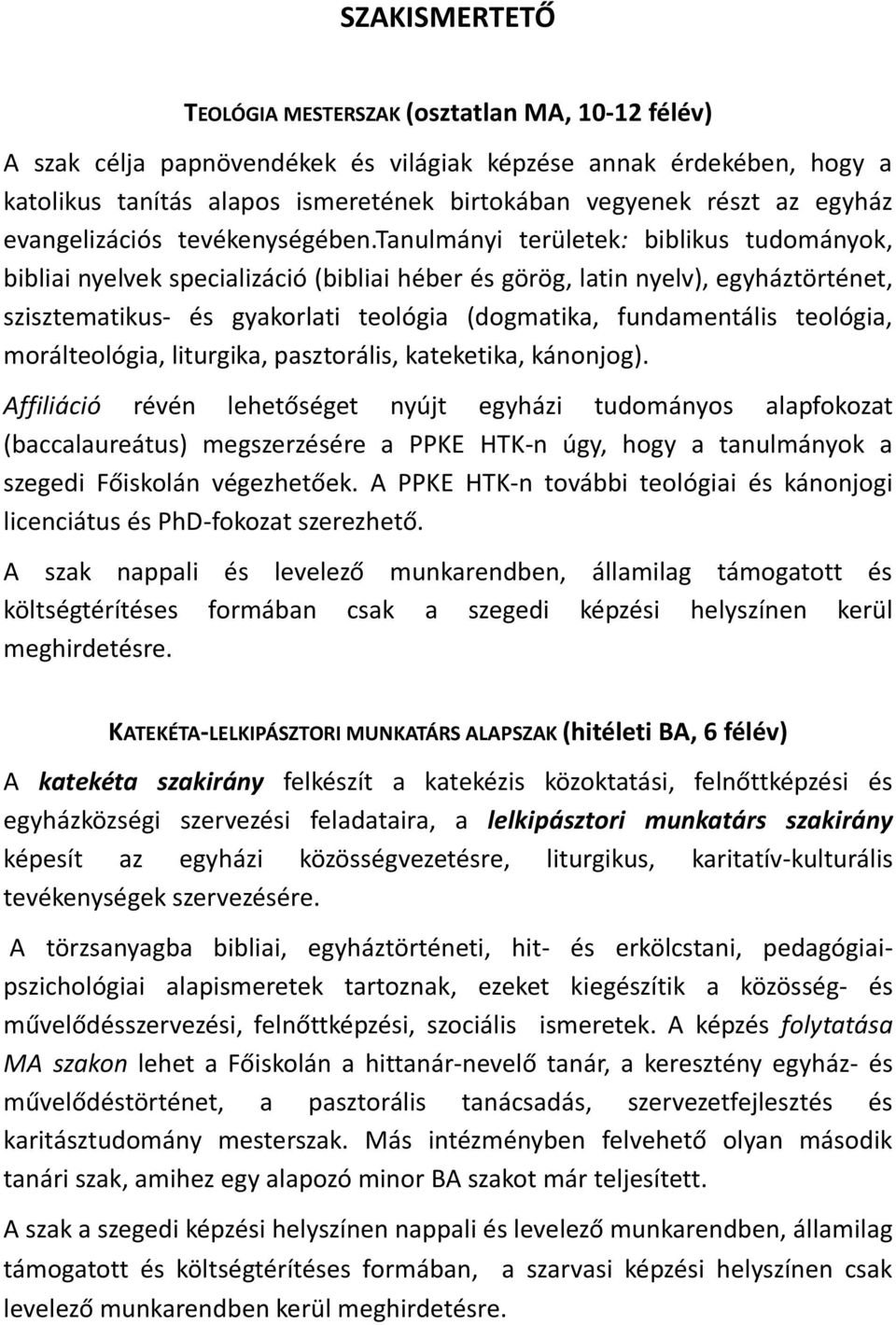 tanulmányi területek: biblikus tudományok, bibliai nyelvek specializáció (bibliai héber és görög, latin nyelv), egyháztörténet, szisztematikus- és gyakorlati teológia (dogmatika, fundamentális