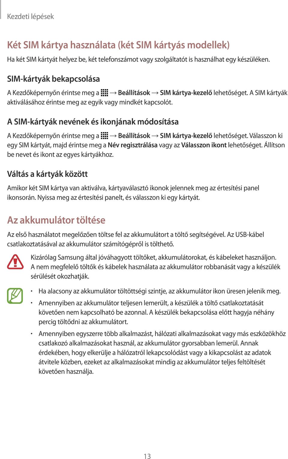 A SIM-kártyák nevének és ikonjának módosítása A Kezdőképernyőn érintse meg a Beállítások SIM kártya-kezelő lehetőséget.