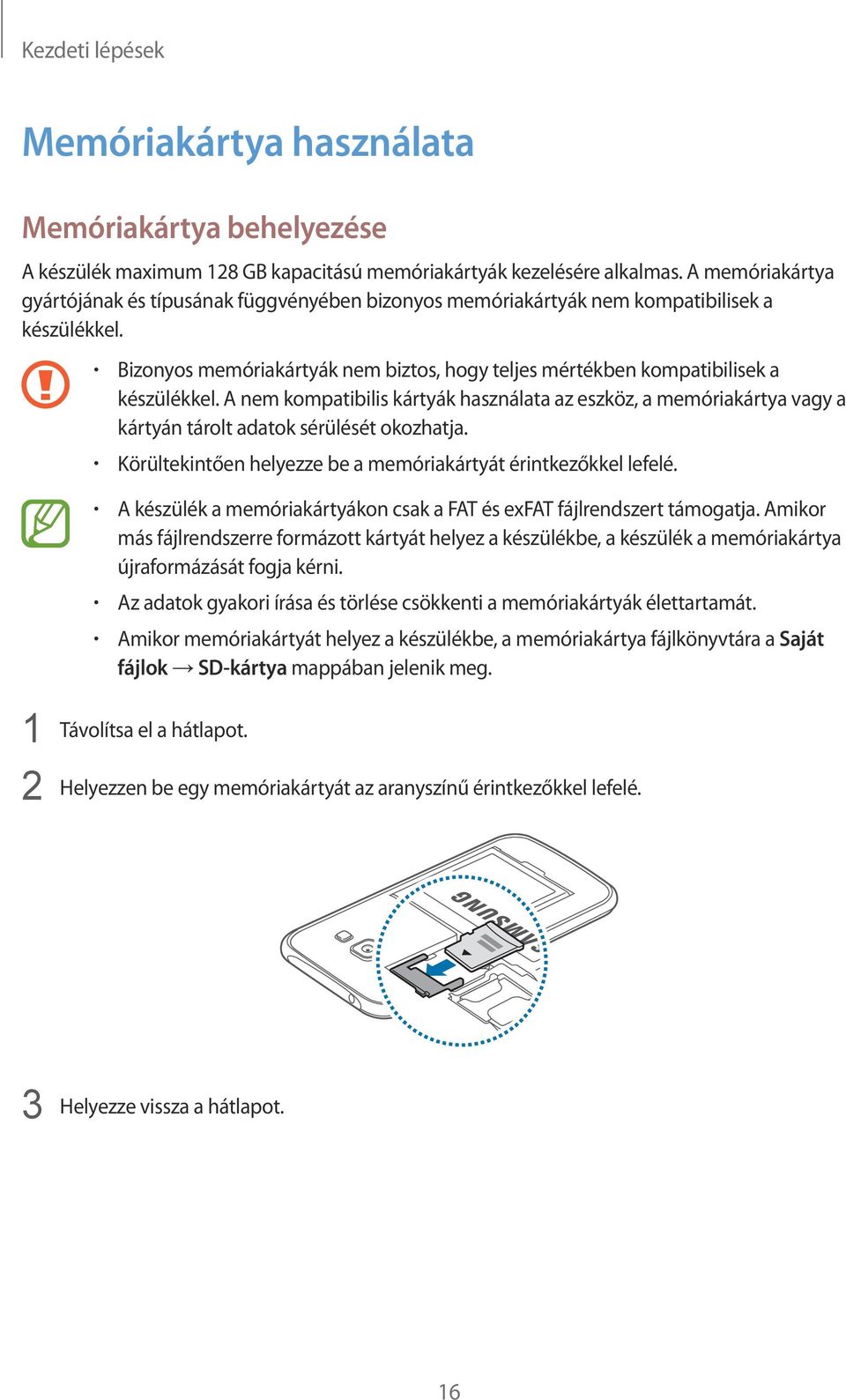 A nem kompatibilis kártyák használata az eszköz, a memóriakártya vagy a kártyán tárolt adatok sérülését okozhatja. Körültekintően helyezze be a memóriakártyát érintkezőkkel lefelé.