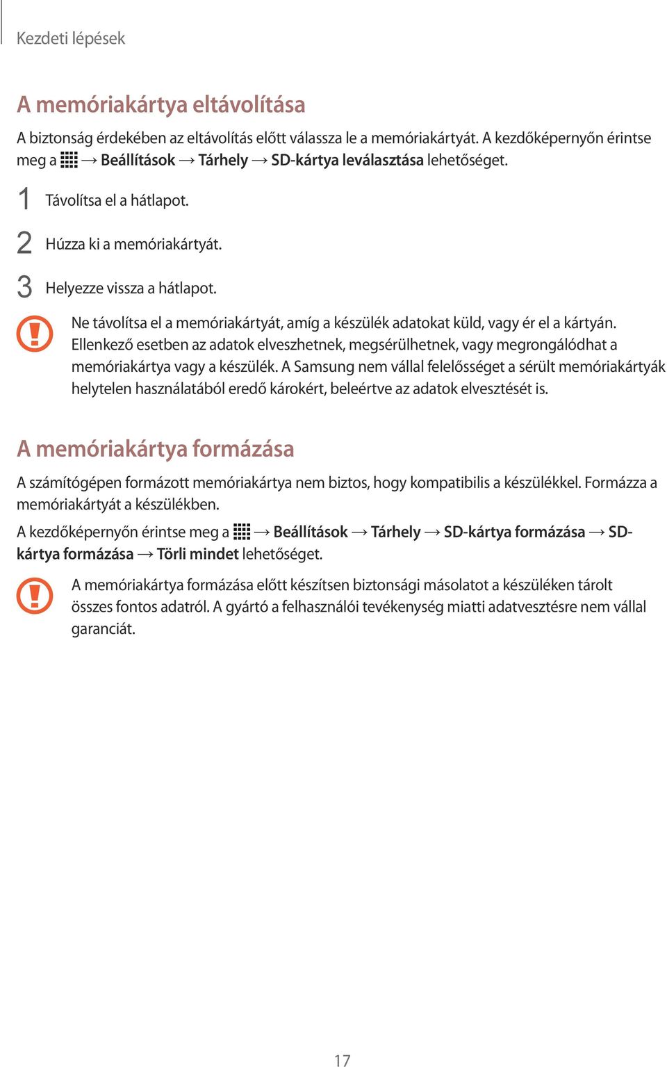 Ne távolítsa el a memóriakártyát, amíg a készülék adatokat küld, vagy ér el a kártyán. Ellenkező esetben az adatok elveszhetnek, megsérülhetnek, vagy megrongálódhat a memóriakártya vagy a készülék.