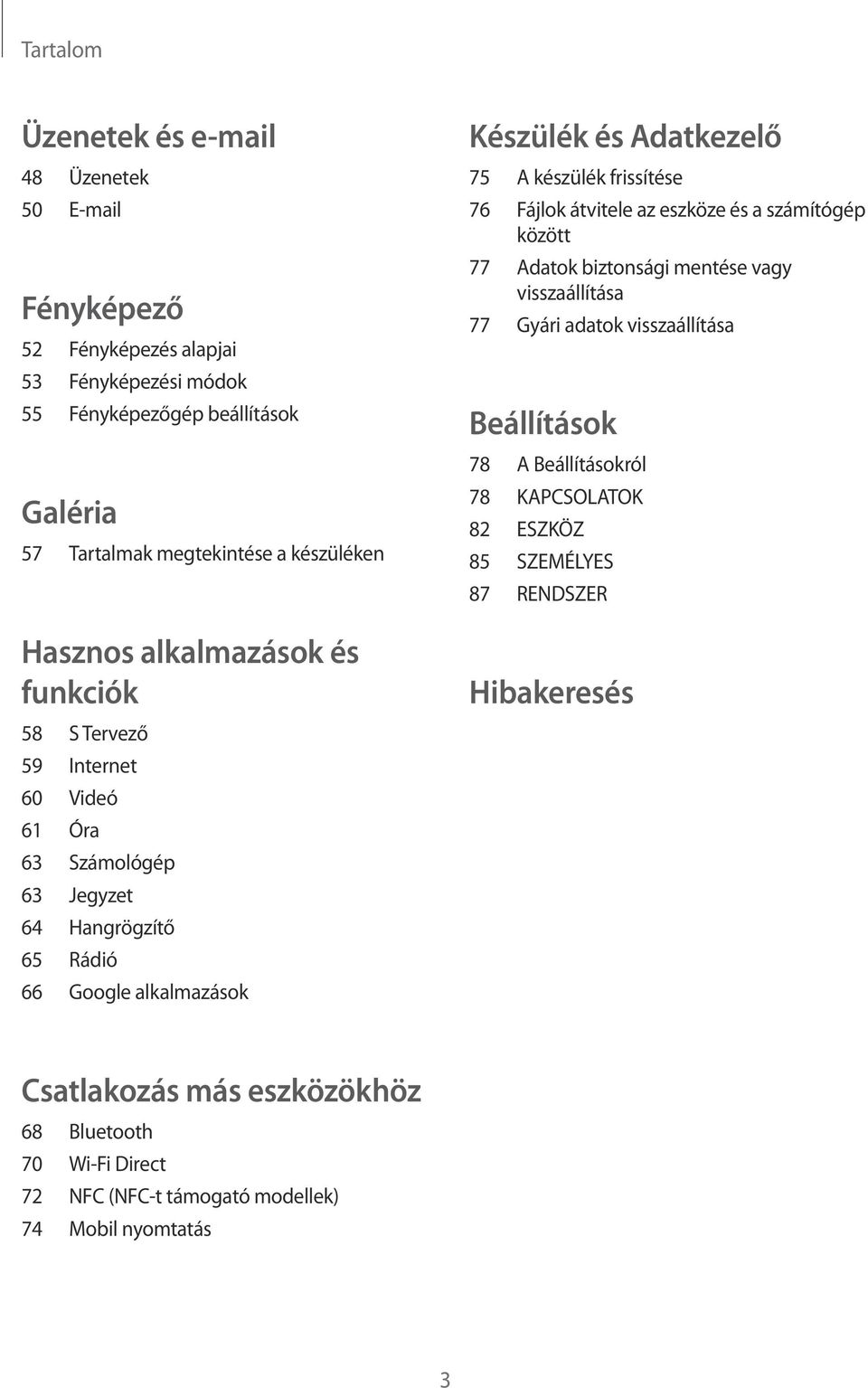 Adatkezelő 75 A készülék frissítése 76 Fájlok átvitele az eszköze és a számítógép között 77 Adatok biztonsági mentése vagy visszaállítása 77 Gyári adatok visszaállítása