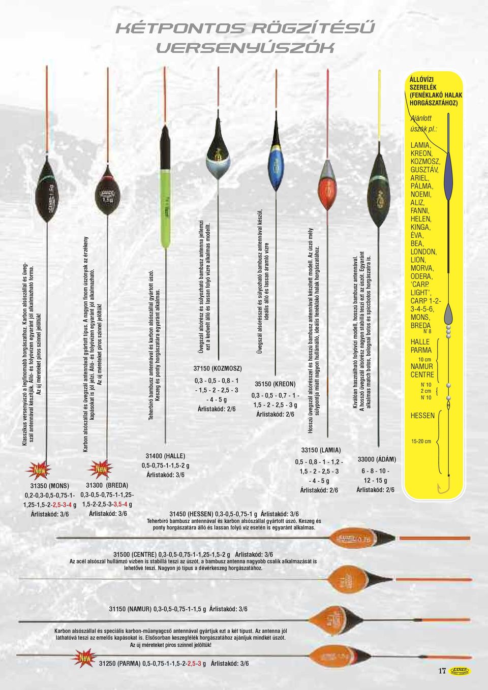 31350 (MONS) 0,2-0,3-0,5-0,75-1- 1,25-1,5-2-2,5-3-4 g Árlistakód: 3/6 Karbon alsószállal és üvegszál antennával gyártott típus. A nagyon finom úszónyak az érzékeny kapásokat is jól jelzi.