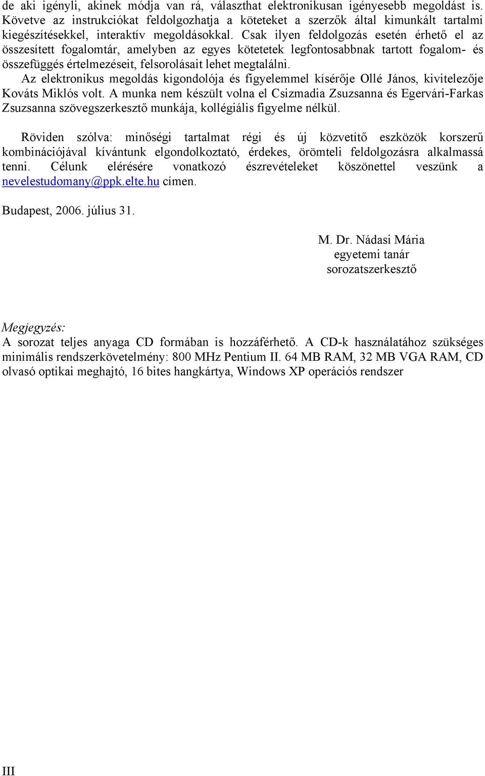 Csak ilyen feldolgozás esetén érhető el az összesített fogalomtár, amelyben az egyes kötetetek legfontosabbnak tartott fogalom- és összefüggés értelmezéseit, felsorolásait lehet megtalálni.