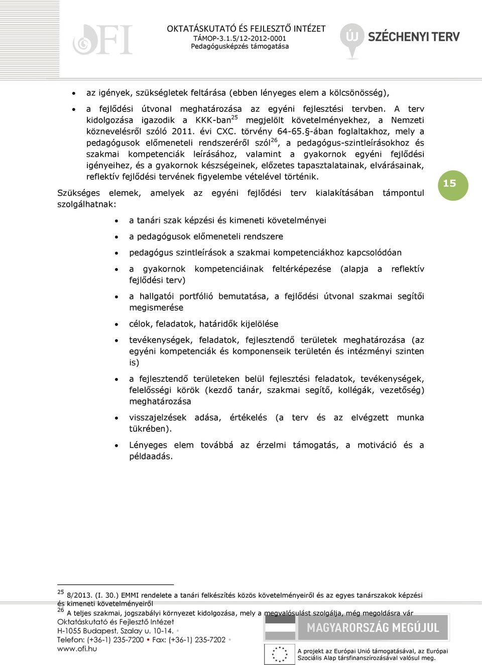 -ában foglaltakhoz, mely a pedagógusok előmeneteli rendszeréről szól 26, a pedagógus-szintleírásokhoz és szakmai kompetenciák leírásához, valamint a gyakornok egyéni fejlődési igényeihez, és a