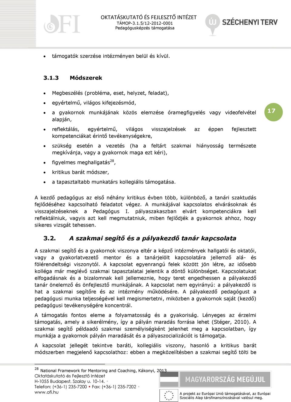 egyértelmű, világos visszajelzések az éppen fejlesztett kompetenciákat érintő tevékenységekre, szükség esetén a vezetés (ha a feltárt szakmai hiányosság természete megkívánja, vagy a gyakornok maga