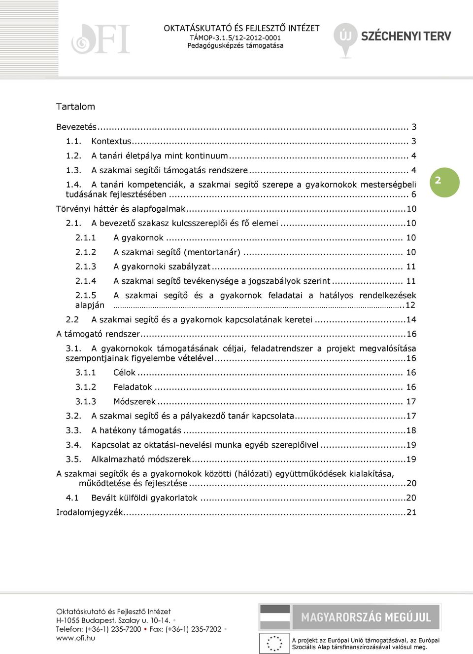 .. 11 2.1.4 A szakmai segítő tevékenysége a jogszabályok szerint... 11 2.1.5 A szakmai segítő és a gyakornok feladatai a hatályos rendelkezések alapján..12 2.