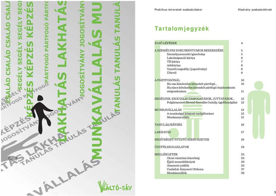 JUTTATÁSOK 12 Polgármesteri Hivatal Szociális Osztály, ügyfélszolgálat 12 MUNKAVÁLLALÁS 12 A munkaügyi központ szolgáltatásai 12 Munkaszerződés 15 TANULÁS/KÉPZÉS 16 LAKHATÁS 17