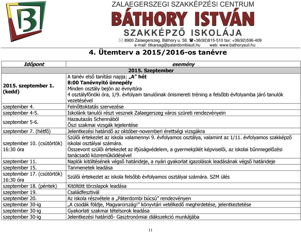 Szeptember A tanév első tanítási napja; A hét 8:00 Tanévnyitó ünnepély Minden osztály bejön az évnyitóra 4 osztályfőnöki óra, 1/9.