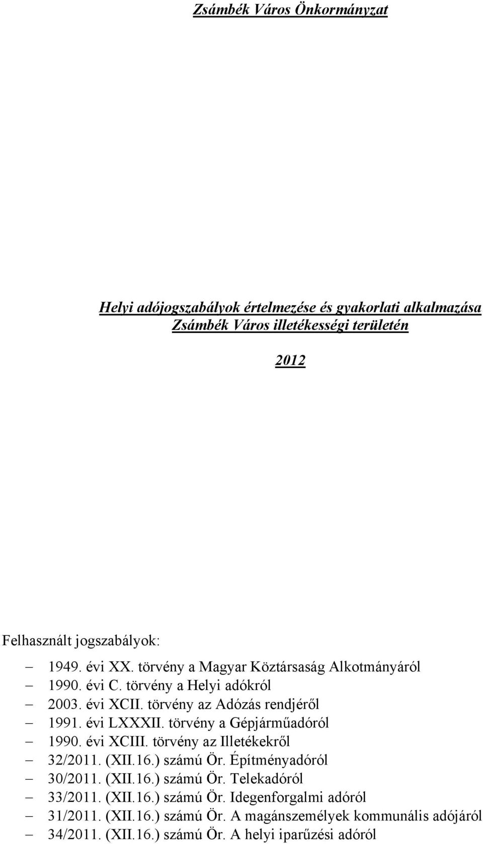 törvény a Gépjárműadóról 1990. évi XCIII. törvény az Illetékekről 32/2011. (XII.16.) számú Ör. Építményadóról 30/2011. (XII.16.) számú Ör. Telekadóról 33/2011.