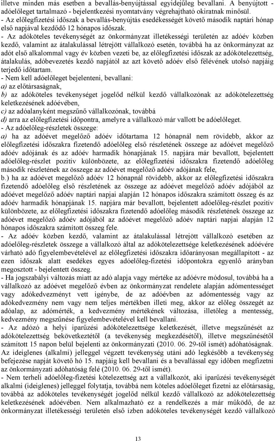 - Az adóköteles tevékenységét az önkormányzat illetékességi területén az adóév közben kezdő, valamint az átalakulással létrejött vállalkozó esetén, továbbá ha az önkormányzat az adót első alkalommal