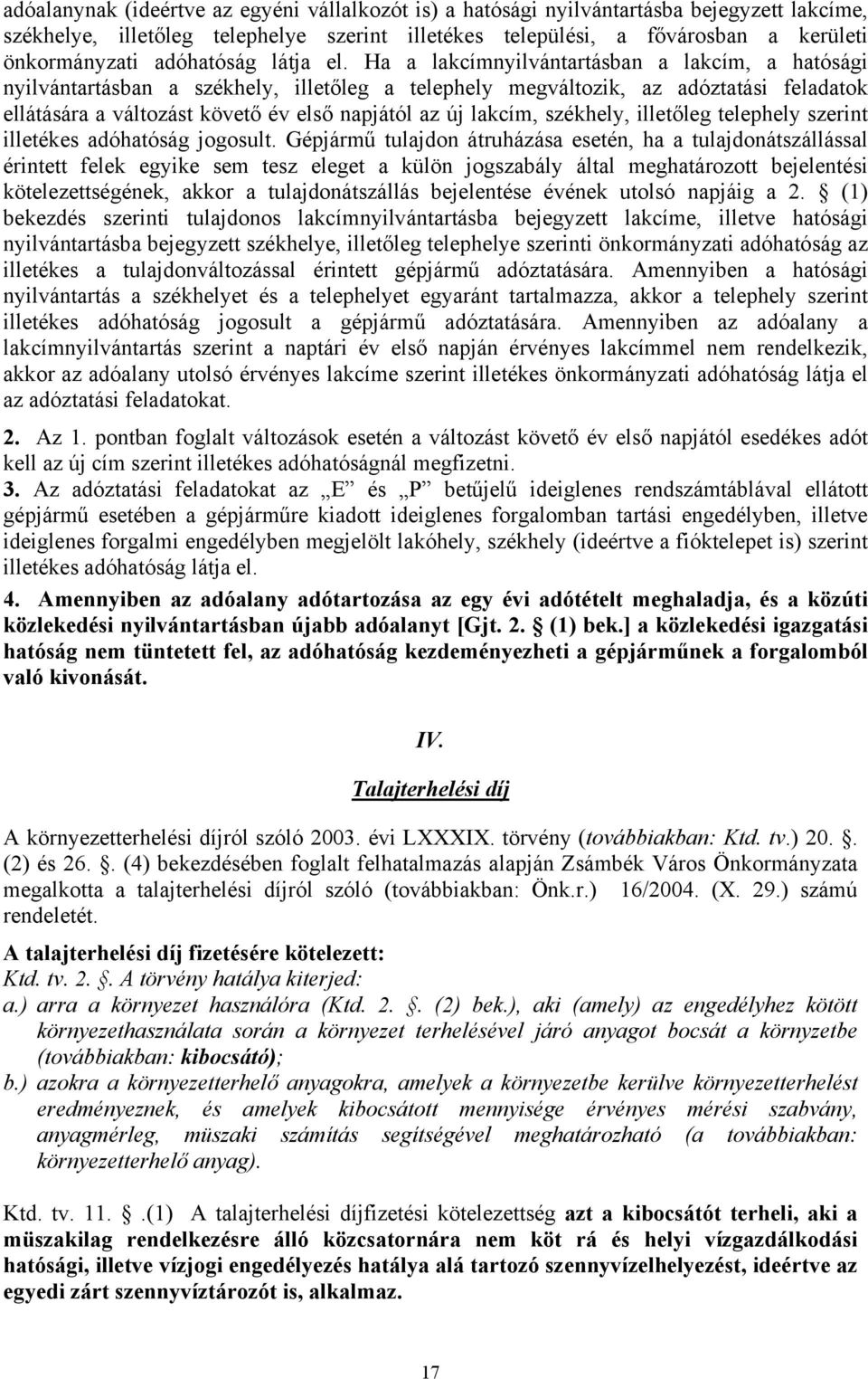 Ha a lakcímnyilvántartásban a lakcím, a hatósági nyilvántartásban a székhely, illetőleg a telephely megváltozik, az adóztatási feladatok ellátására a változást követő év első napjától az új lakcím,