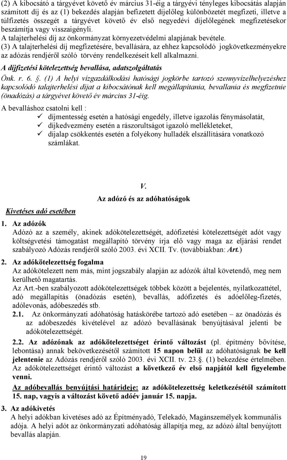 (3) A talajterhelési díj megfizetésére, bevallására, az ehhez kapcsolódó jogkövetkezményekre az adózás rendjéről szóló törvény rendelkezéseit kell alkalmazni.