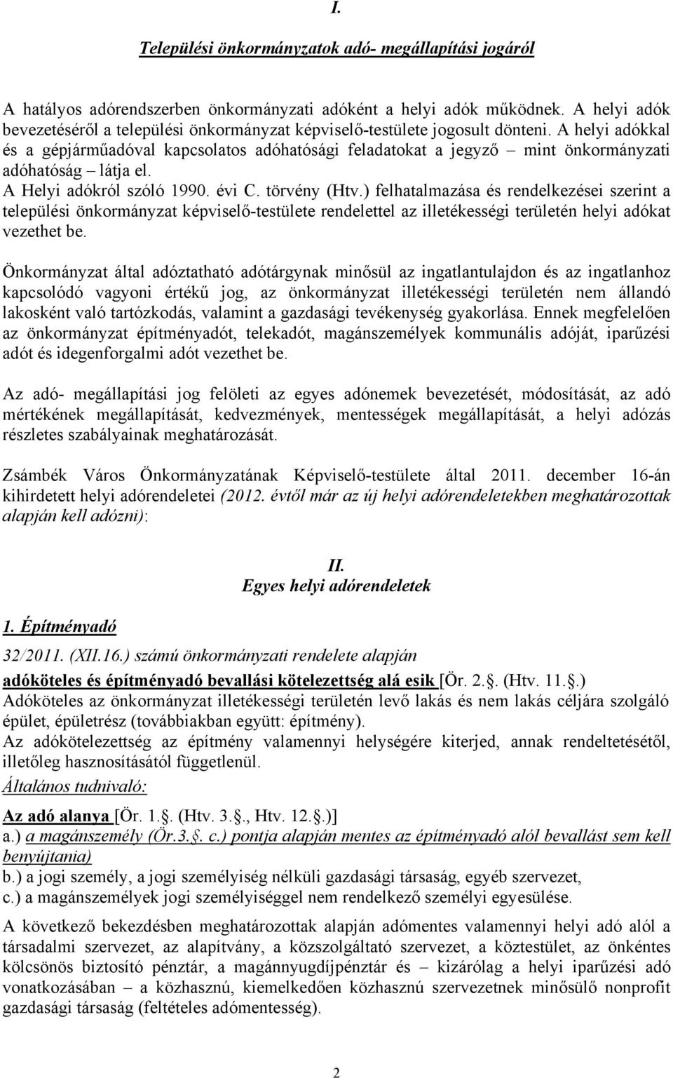 A helyi adókkal és a gépjárműadóval kapcsolatos adóhatósági feladatokat a jegyző mint önkormányzati adóhatóság látja el. A Helyi adókról szóló 1990. évi C. törvény (Htv.