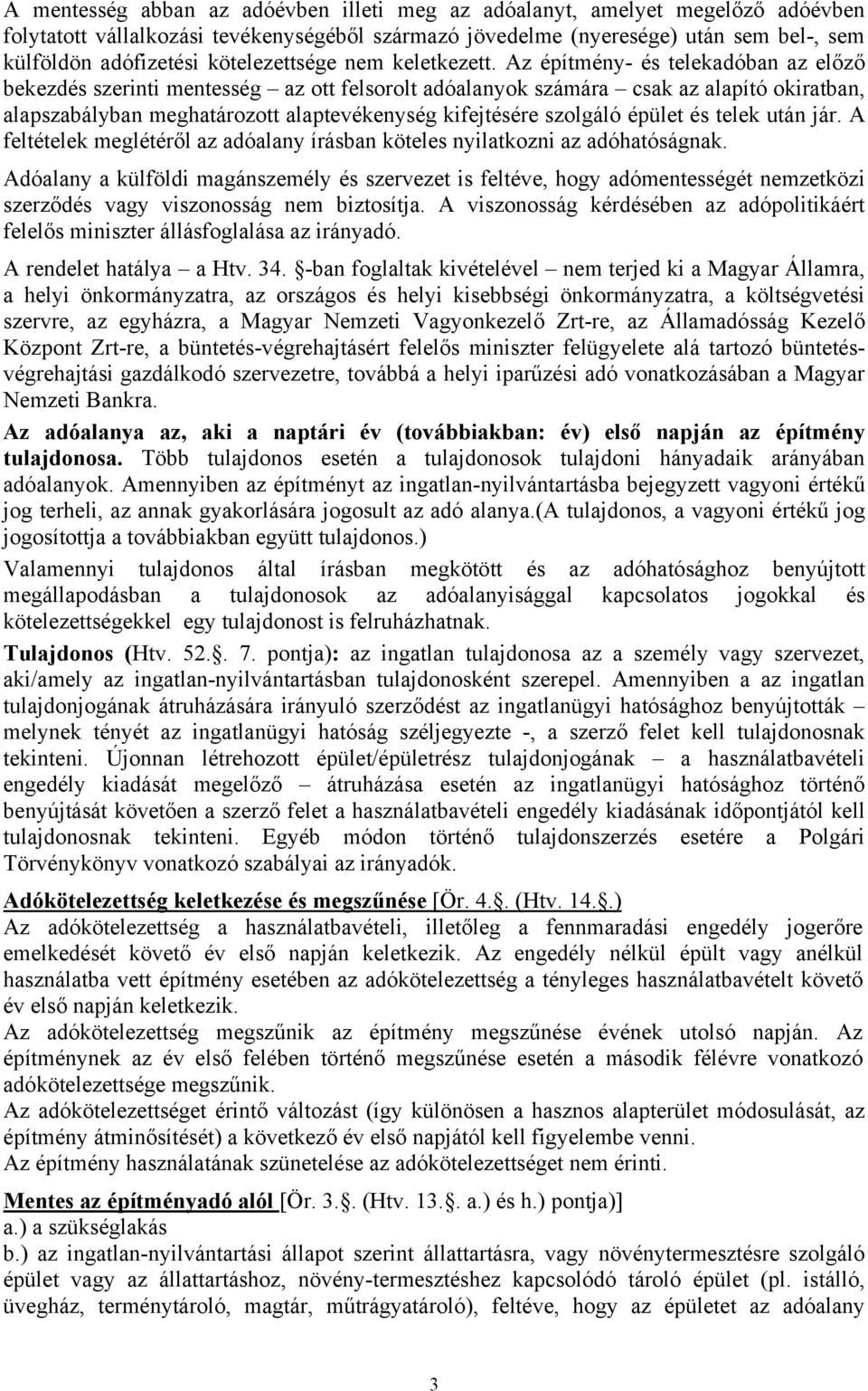 Az építmény- és telekadóban az előző bekezdés szerinti mentesség az ott felsorolt adóalanyok számára csak az alapító okiratban, alapszabályban meghatározott alaptevékenység kifejtésére szolgáló