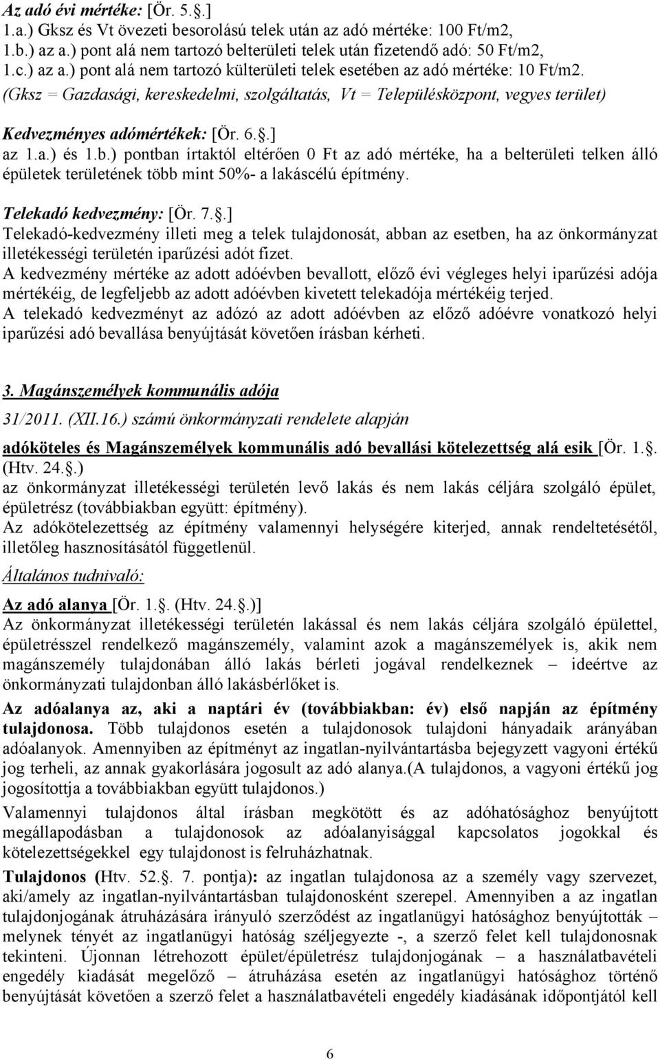 ) pontban írtaktól eltérően 0 Ft az adó mértéke, ha a belterületi telken álló épületek területének több mint 50%- a lakáscélú építmény. Telekadó kedvezmény: [Ör. 7.