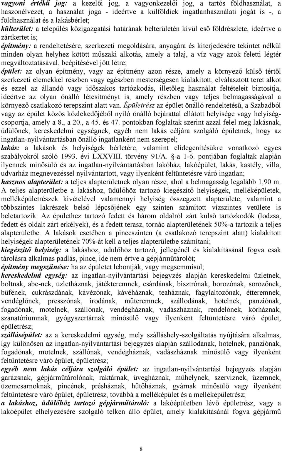 kiterjedésére tekintet nélkül minden olyan helyhez kötött műszaki alkotás, amely a talaj, a víz vagy azok feletti légtér megváltoztatásával, beépítésével jött létre; épület: az olyan építmény, vagy