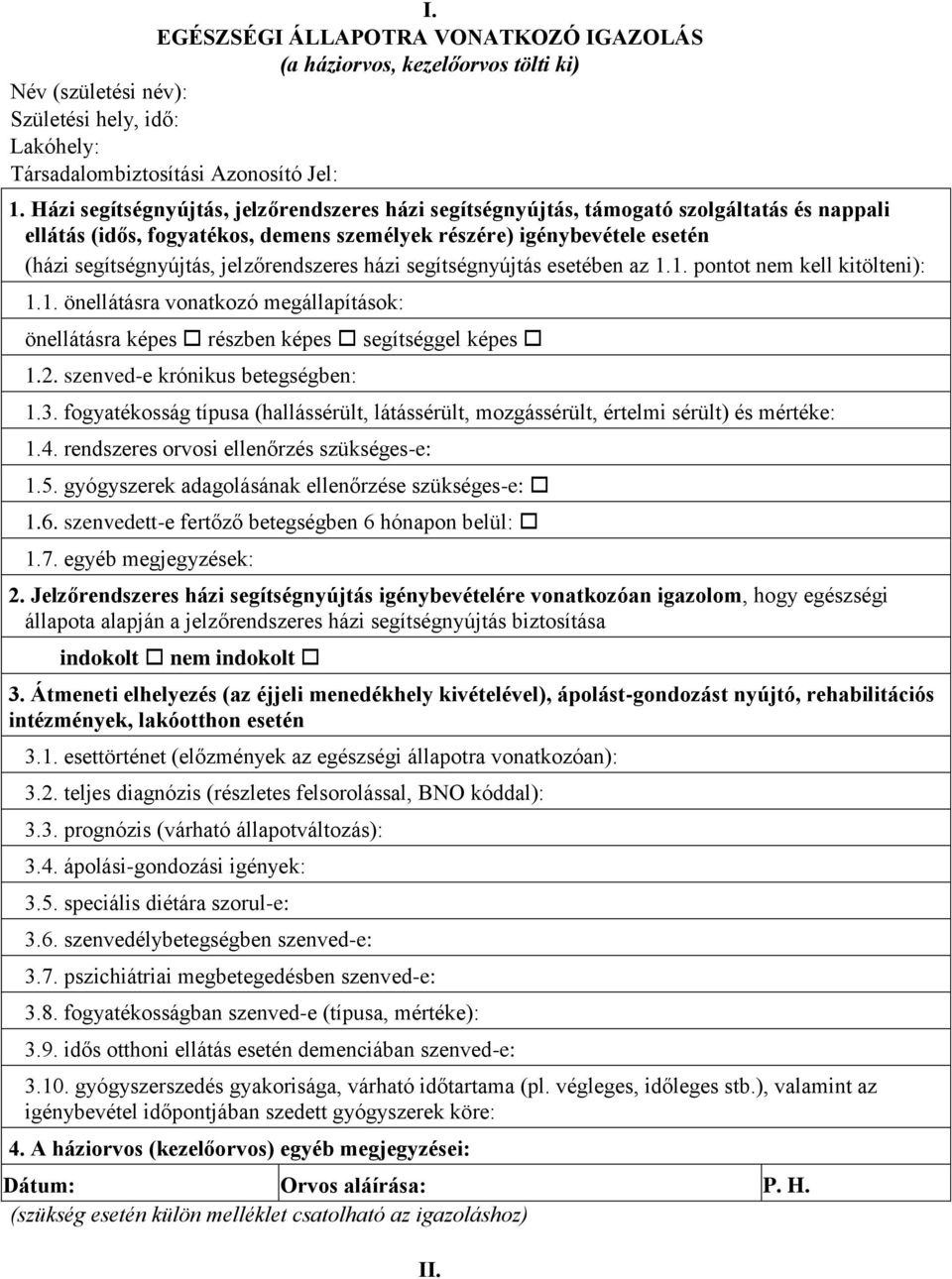 jelzőrendszeres házi segítségnyújtás esetében az 1.1. pontot nem kell kitölteni): 1.1. önellátásra vonatkozó megállapítások: önellátásra képes részben képes segítséggel képes 1.2.