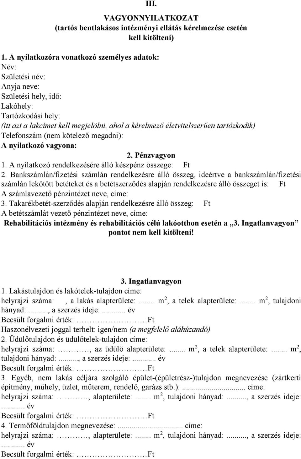 tartózkodik) Telefonszám (nem kötelező megadni): A nyilatkozó vagyona: 2. Pénzvagyon 1. A nyilatkozó rendelkezésére álló készpénz összege: Ft 2.