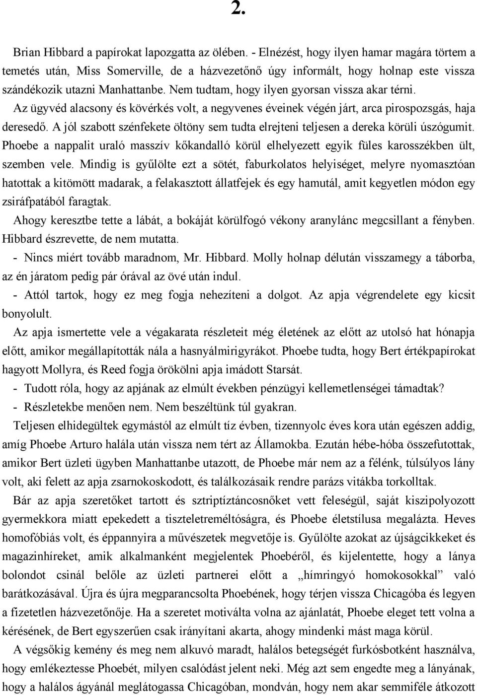 Nem tudtam, hogy ilyen gyorsan vissza akar térni. Az ügyvéd alacsony és kövérkés volt, a negyvenes éveinek végén járt, arca pirospozsgás, haja deresedő.