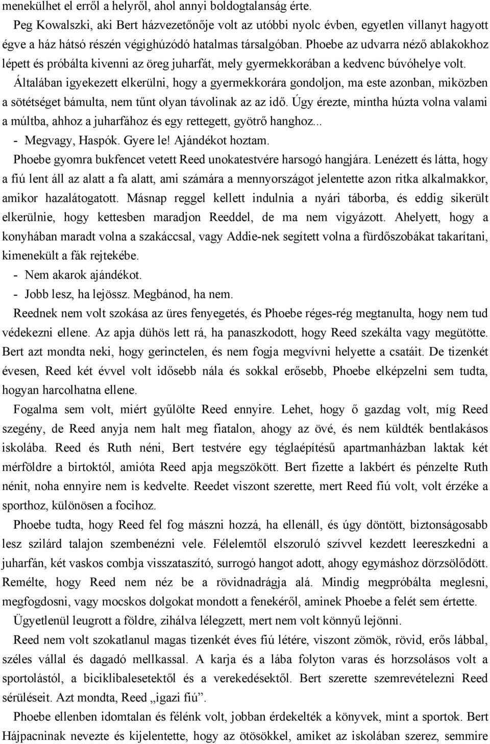 Phoebe az udvarra néző ablakokhoz lépett és próbálta kivenni az öreg juharfát, mely gyermekkorában a kedvenc búvóhelye volt.