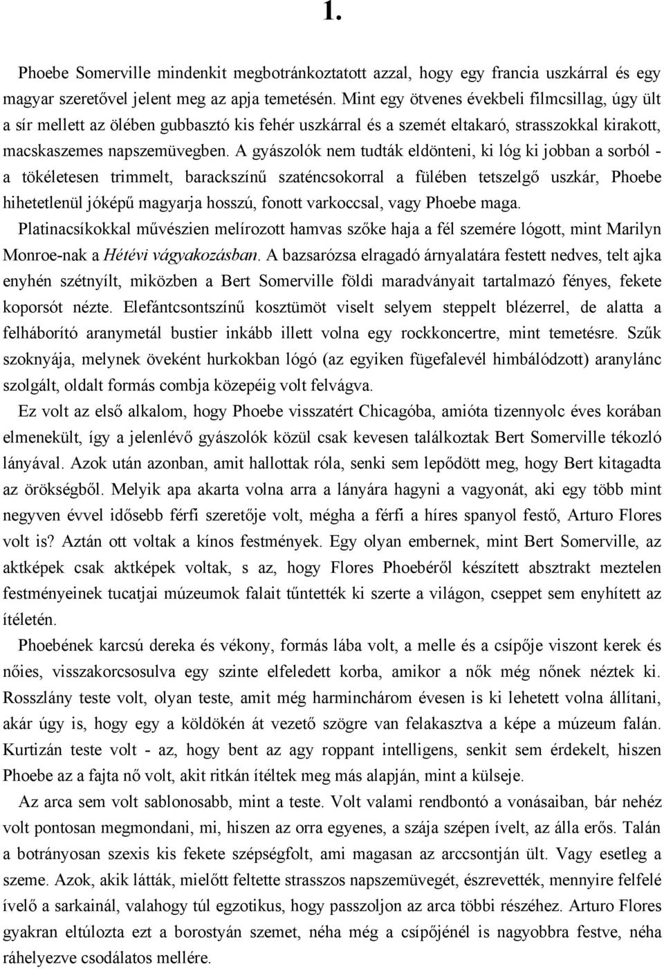 A gyászolók nem tudták eldönteni, ki lóg ki jobban a sorból - a tökéletesen trimmelt, barackszínű szaténcsokorral a fülében tetszelgő uszkár, Phoebe hihetetlenül jóképű magyarja hosszú, fonott