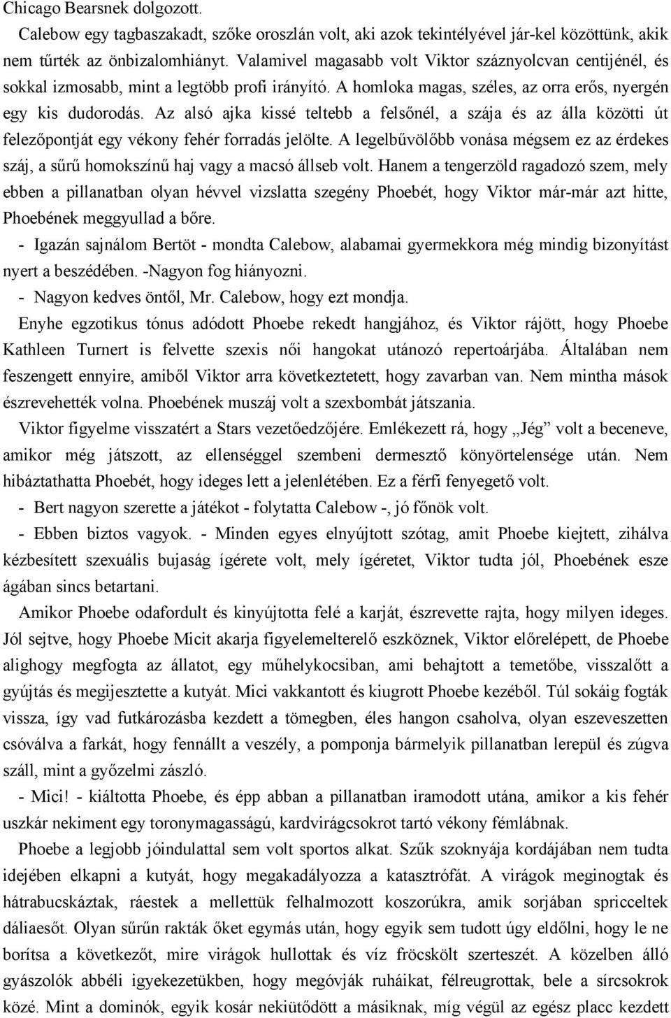 Az alsó ajka kissé teltebb a felsőnél, a szája és az álla közötti út felezőpontját egy vékony fehér forradás jelölte.