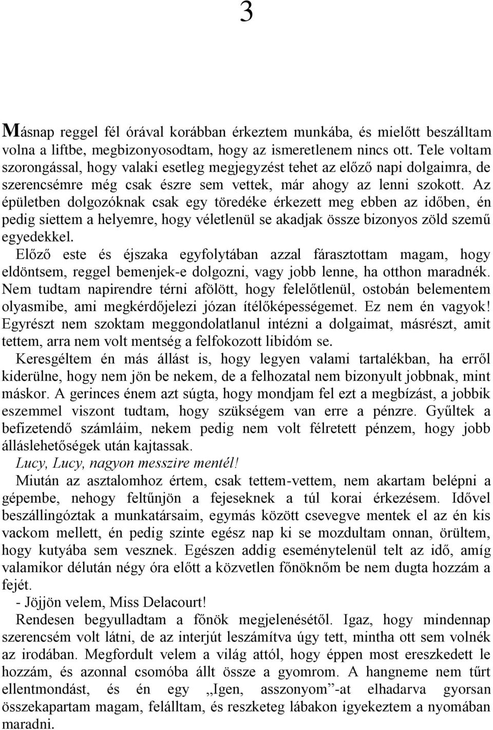 Az épületben dolgozóknak csak egy töredéke érkezett meg ebben az időben, én pedig siettem a helyemre, hogy véletlenül se akadjak össze bizonyos zöld szemű egyedekkel.