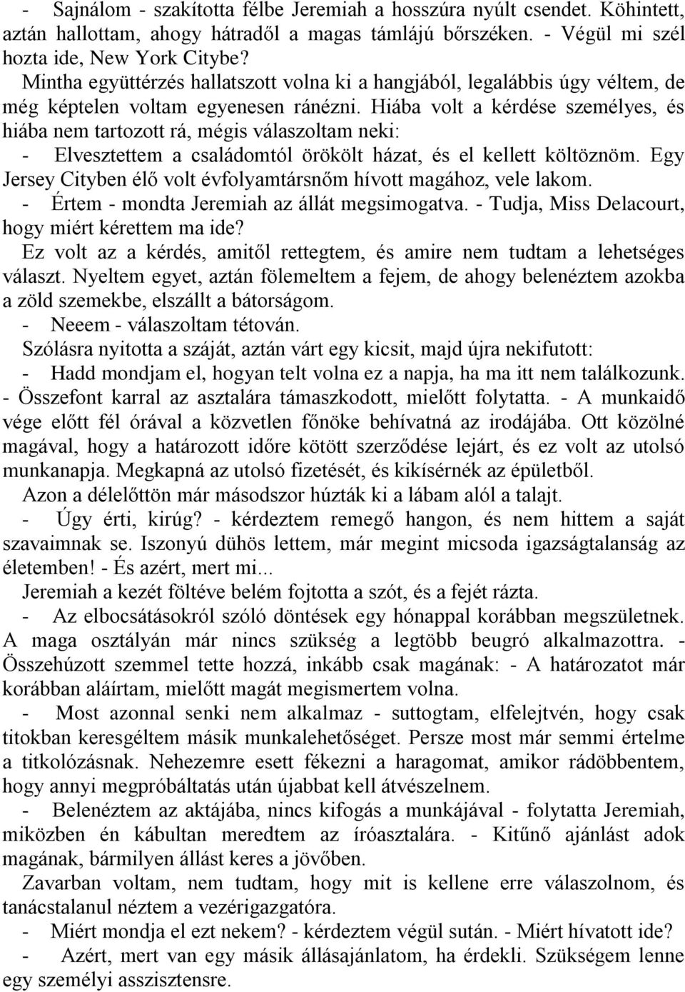 Hiába volt a kérdése személyes, és hiába nem tartozott rá, mégis válaszoltam neki: - Elvesztettem a családomtól örökölt házat, és el kellett költöznöm.