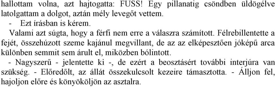 Félrebillentette a fejét, összehúzott szeme kajánul megvillant, de az az elképesztően jóképű arca különben semmit sem árult el, miközben